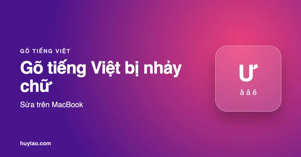 Gõ tiếng Việt bị nhảy chữ trên MacBook: cách sửa nhanh