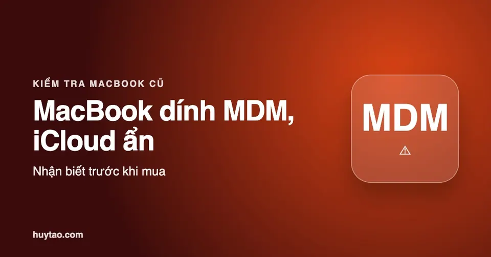 MacBook dính MDM, iCloud ẩn là gì? Cách check trước khi mua